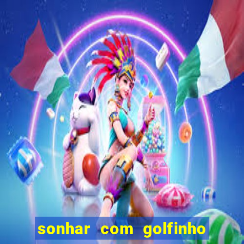 sonhar com golfinho jogo do bicho